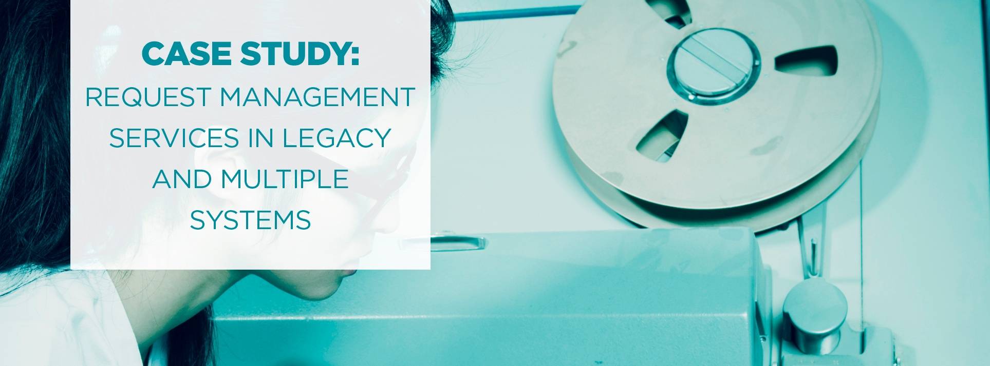 Request management services in legacy and multiple systems Case Study